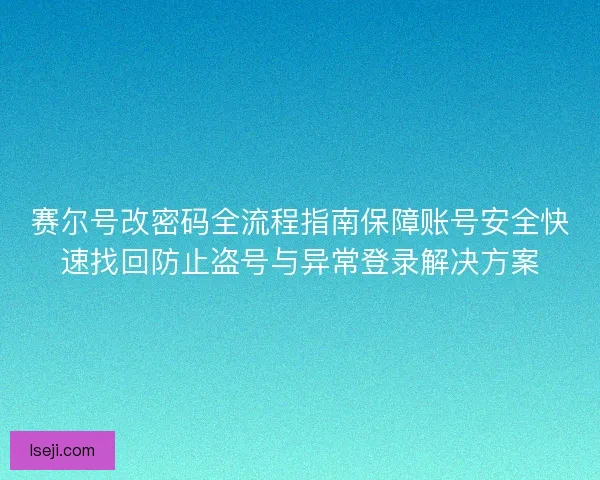 赛尔号改密码全流程指南保障账号安全快速找回防止盗号与异常登录解决方案